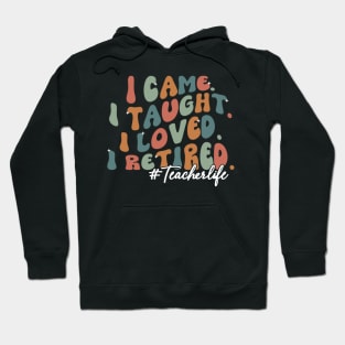 I Came I Taught I Loved I Retired Funny Teacher Hoodie